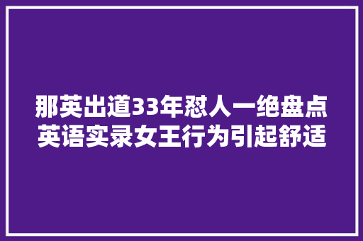 那英出道33年怼人一绝盘点英语实录女王行为引起舒适