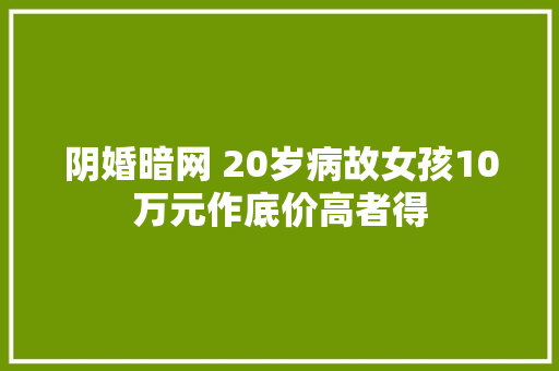 阴婚暗网 20岁病故女孩10万元作底价高者得