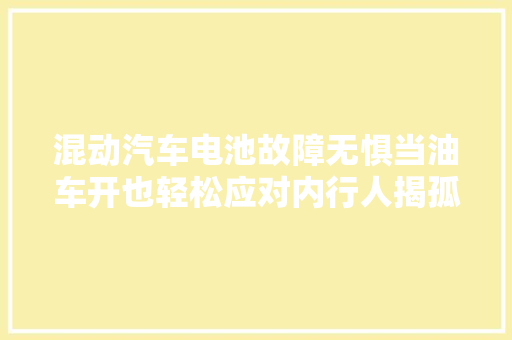 混动汽车电池故障无惧当油车开也轻松应对内行人揭孤本相