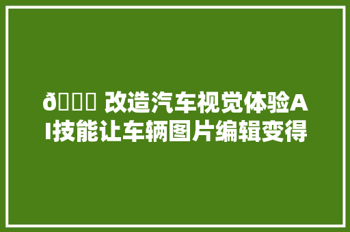 🚘 改造汽车视觉体验AI技能让车辆图片编辑变得前所未有地简单