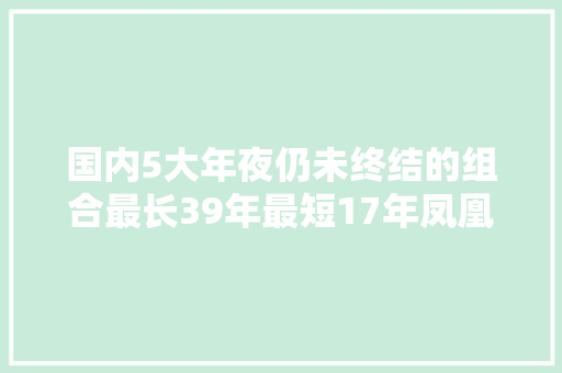 国内5大年夜仍未终结的组合最长39年最短17年凤凰传奇最稳定