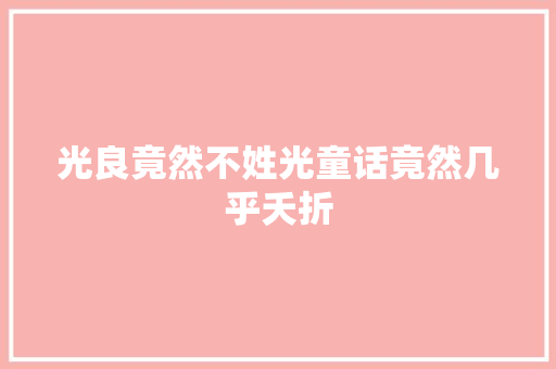 光良竟然不姓光童话竟然几乎夭折