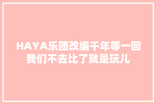 HAYA乐团改编千年等一回我们不去比了就是玩儿