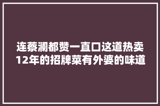 连蔡澜都赞一直口这道热卖12年的招牌菜有外婆的味道