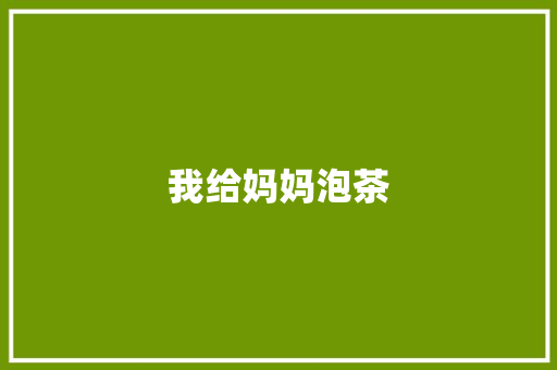 我给妈妈泡茶