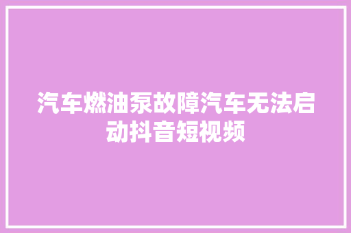 汽车燃油泵故障汽车无法启动抖音短视频