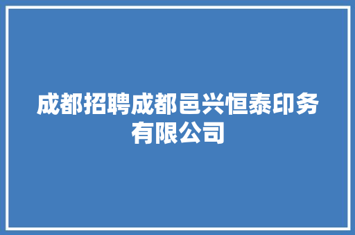 成都招聘成都邑兴恒泰印务有限公司