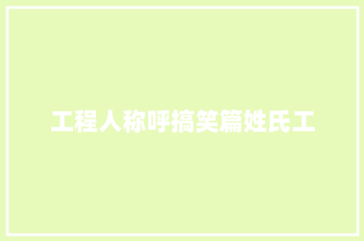 工程人称呼搞笑篇姓氏工