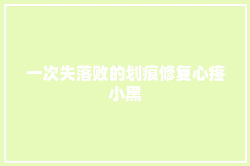 一次失落败的划痕修复心疼小黑