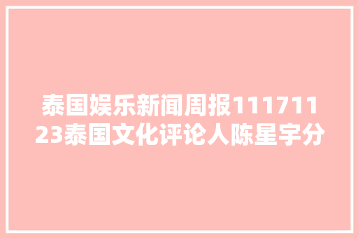泰国娱乐新闻周报11171123泰国文化评论人陈星宇分享泰剧资讯
