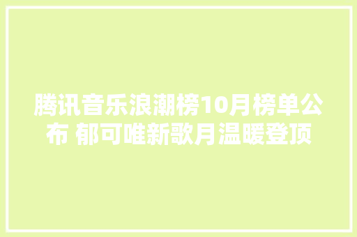 腾讯音乐浪潮榜10月榜单公布 郁可唯新歌月温暖登顶