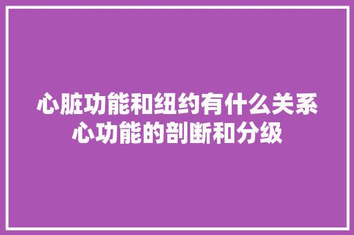 心脏功能和纽约有什么关系心功能的剖断和分级