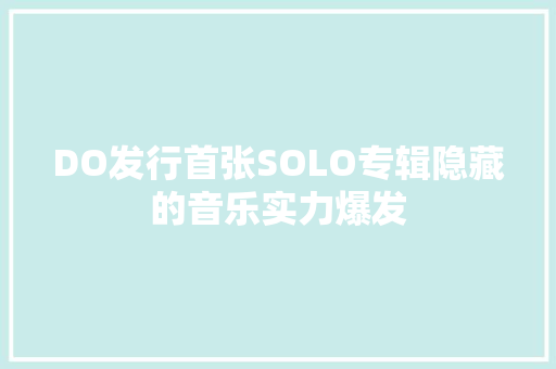 DO发行首张SOLO专辑隐藏的音乐实力爆发