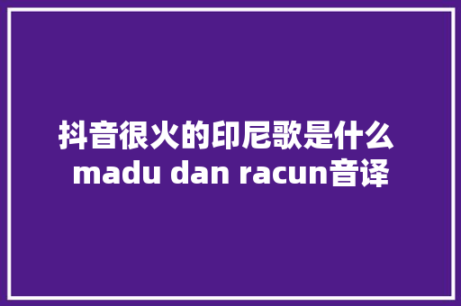 抖音很火的印尼歌是什么 madu dan racun音译
