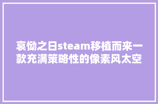 哀恸之日steam移植而来一款充满策略性的像素风太空计策游戏 休闲娱乐