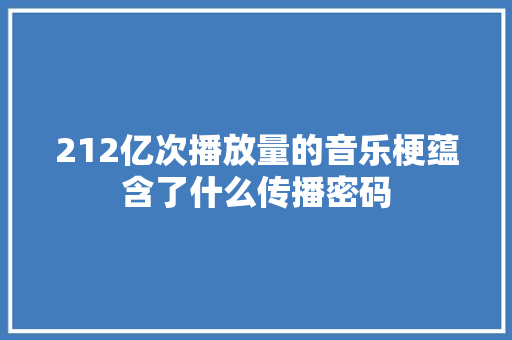 212亿次播放量的音乐梗蕴含了什么传播密码