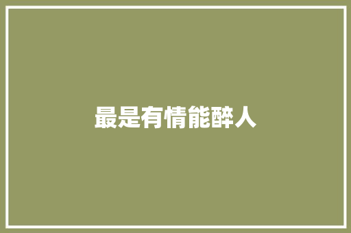 最是有情能醉人