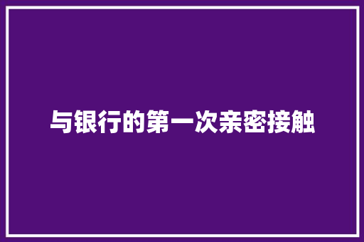 与银行的第一次亲密接触