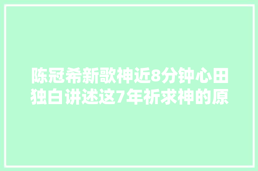 陈冠希新歌神近8分钟心田独白讲述这7年祈求神的原谅与自省 休闲娱乐