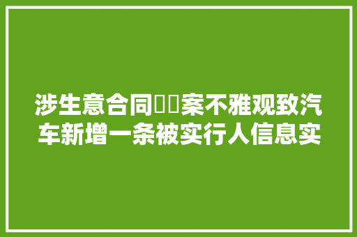 涉生意合同轇轕案不雅观致汽车新增一条被实行人信息实行标的3257万