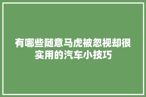 有哪些随意马虎被忽视却很实用的汽车小技巧 汽车知识
