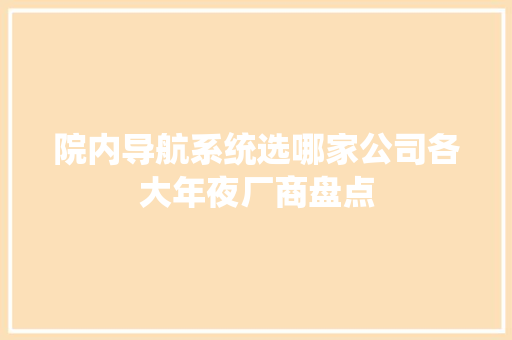 院内导航系统选哪家公司各大年夜厂商盘点
