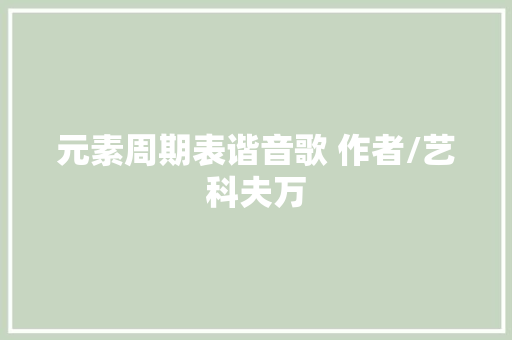 元素周期表谐音歌 作者/艺科夫万 休闲娱乐