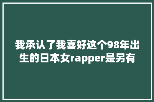 我承认了我喜好这个98年出生的日本女rapper是另有目的