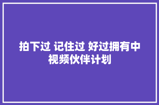 拍下过 记住过 好过拥有中视频伙伴计划