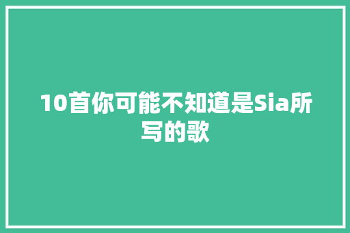 10首你可能不知道是Sia所写的歌