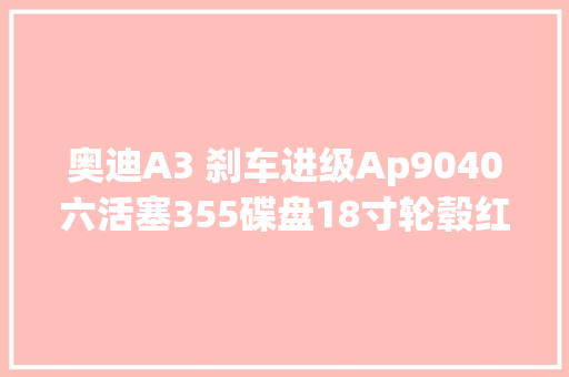 奥迪A3 刹车进级Ap9040六活塞355碟盘18寸轮毂红色骚鲍鱼