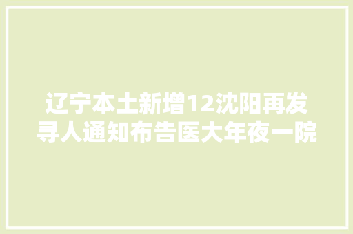 辽宁本土新增12沈阳再发寻人通知布告医大年夜一院最新通知东港一密接隐瞒行程被拘