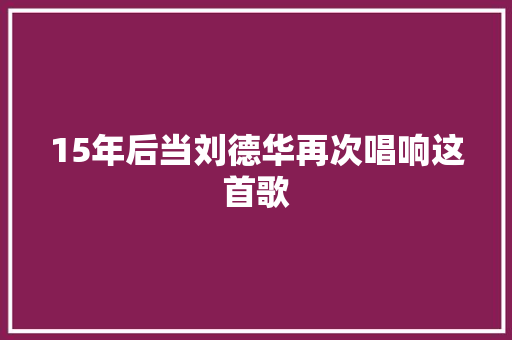15年后当刘德华再次唱响这首歌