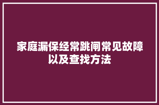家庭漏保经常跳闸常见故障以及查找方法 汽车知识