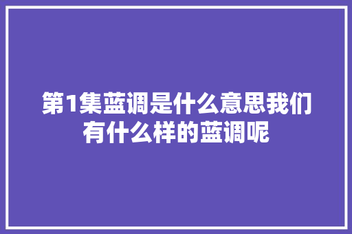 第1集蓝调是什么意思我们有什么样的蓝调呢