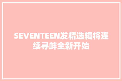 SEVENTEEN发精选辑将连续寻衅全新开始