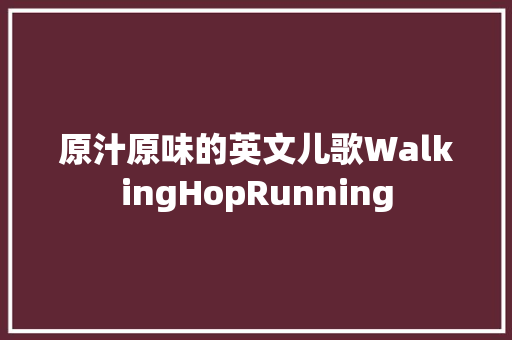 原汁原味的英文儿歌WalkingHopRunning