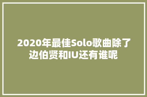 2020年最佳Solo歌曲除了边伯贤和IU还有谁呢