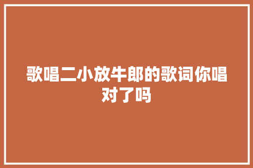 歌唱二小放牛郎的歌词你唱对了吗