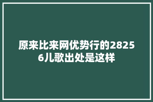 原来比来网优势行的28256儿歌出处是这样