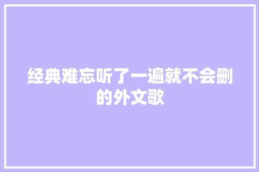经典难忘听了一遍就不会删的外文歌
