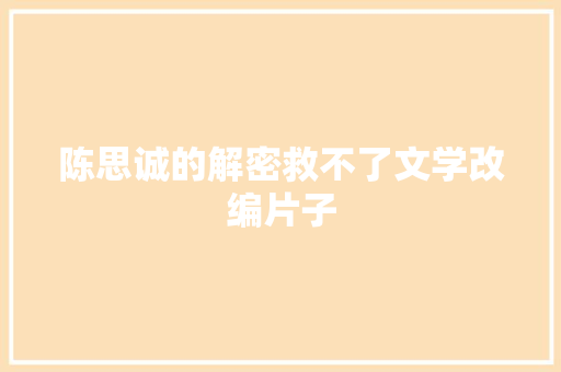 陈思诚的解密救不了文学改编片子