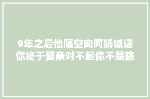 9年之后他隔空向阿娇喊话你终于娶亲对不起你不是陈冠希