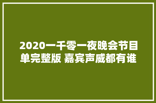 2020一千零一夜晚会节目单完整版 嘉宾声威都有谁