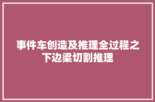 事件车创造及推理全过程之下边梁切割推理