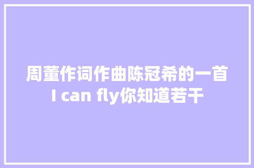 周董作词作曲陈冠希的一首I can fly你知道若干