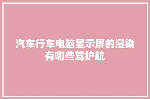 汽车行车电脑显示屏的浸染有哪些驾护航