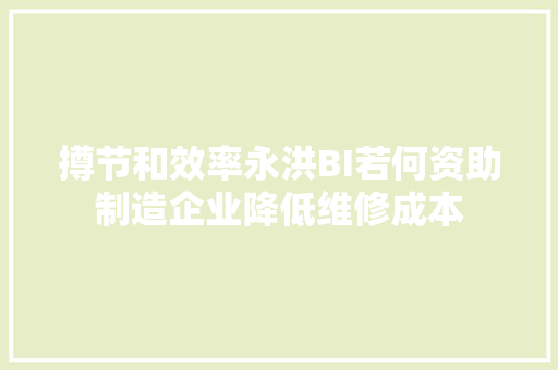 撙节和效率永洪BI若何资助制造企业降低维修成本