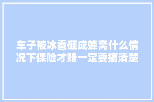 车子被冰雹砸成蜂窝什么情况下保险才赔一定要搞清楚