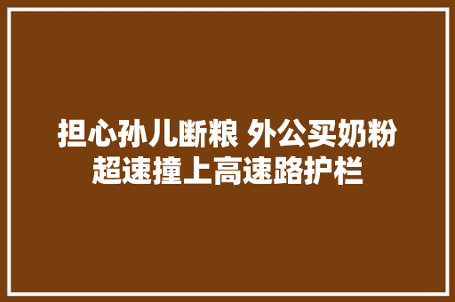担心孙儿断粮 外公买奶粉超速撞上高速路护栏